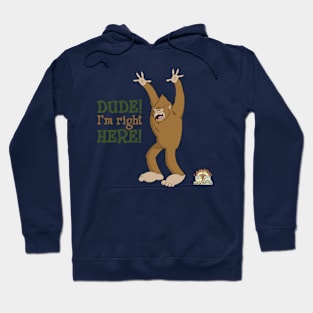 Dude! I'm right here! Love, Sasquatch Hoodie